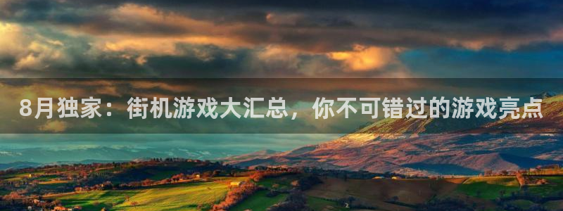 新宝GG官网客服服务电话号码：8月独家：街机游戏大汇总，你不可错过的游戏亮点