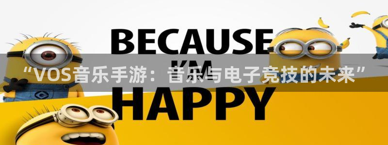新宝GG科技股票：“VOS音乐手游：音乐与电子竞技的未来”